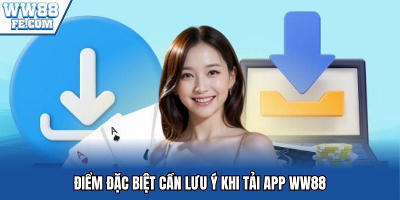 Điểm đặc biệt cần lưu ý khi tải app WW88